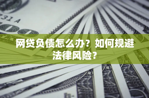 北京网贷负债怎么办？如何规避法律风险？