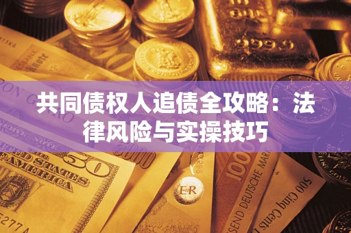 北京共同债权人追债全攻略：法律风险与实操技巧