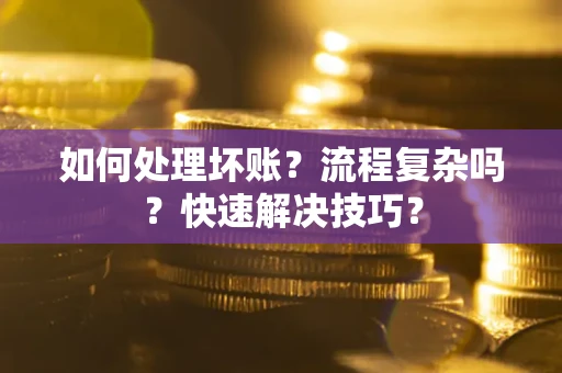 北京如何处理坏账？流程复杂吗？快速解决技巧？