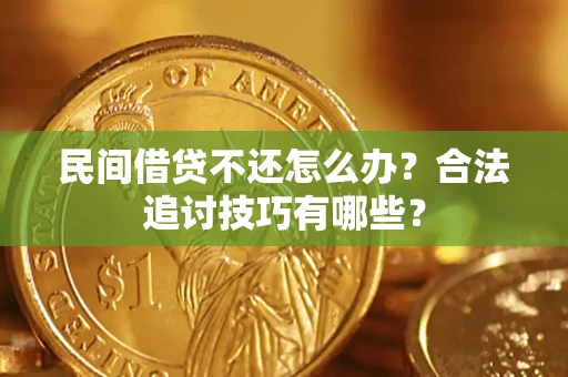 北京民间借贷不还怎么办？合法追讨技巧有哪些？