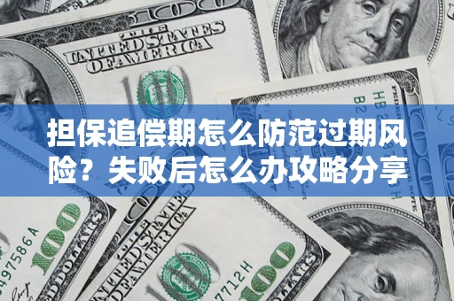 北京担保追偿期怎么防范过期风险？失败后怎么办攻略分享