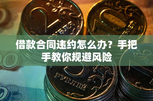 北京借款合同违约怎么办？手把手教你规避风险
