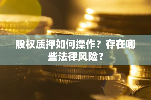 北京股权质押如何操作？存在哪些法律风险？