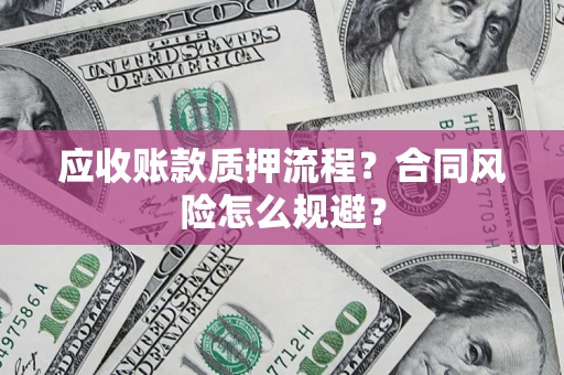 北京应收账款质押流程？合同风险怎么规避？