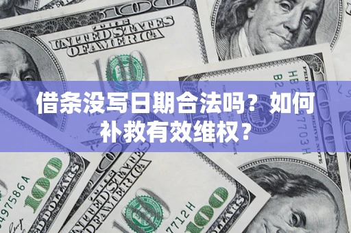 北京借条没写日期合法吗？如何补救有效维权？