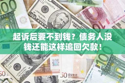 北京起诉后要不到钱？债务人没钱还能这样追回欠款！