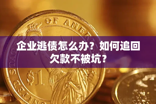 北京企业逃债怎么办？如何追回欠款不被坑？
