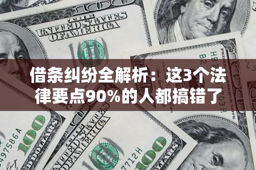 北京借条纠纷全解析：这3个法律要点90%的人都搞错了