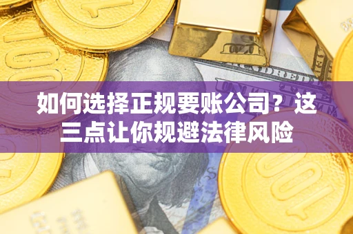 北京如何选择正规要账公司？这三点让你规避法律风险