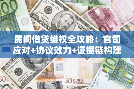 北京民间借贷维权全攻略：官司应对+协议效力+证据链构建指南