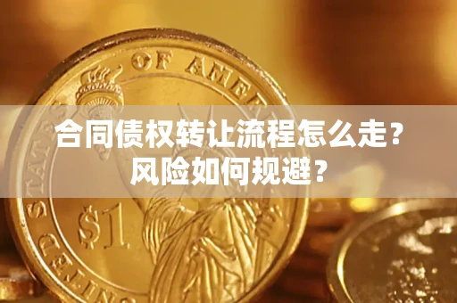 北京合同债权转让流程怎么走？风险如何规避？