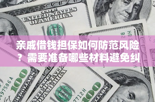 北京亲戚借钱担保如何防范风险？需要准备哪些材料避免纠纷？