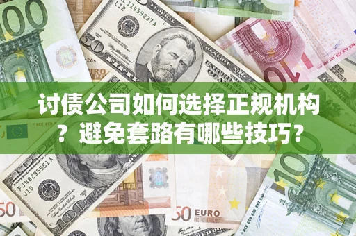 北京讨债公司如何选择正规机构？避免套路有哪些技巧？