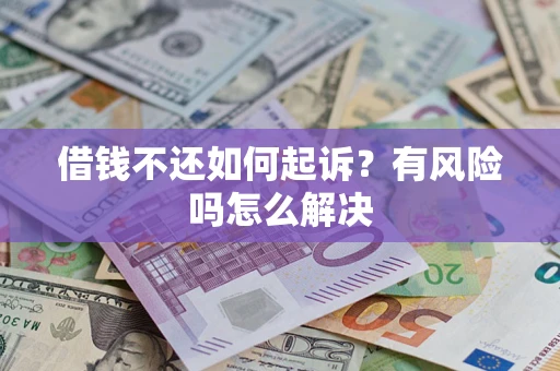 北京借钱不还如何起诉？有风险吗怎么解决