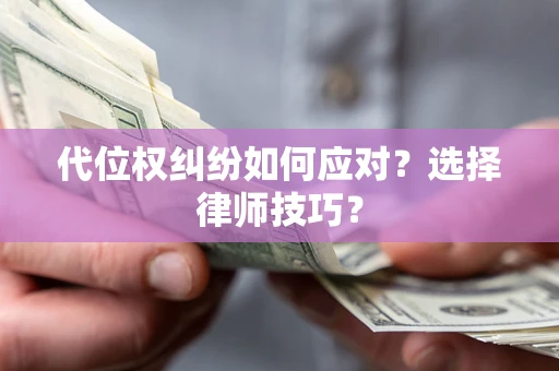 北京代位权纠纷如何应对？选择律师技巧？