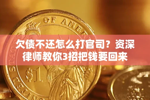 北京欠债不还怎么打官司？资深律师教你3招把钱要回来