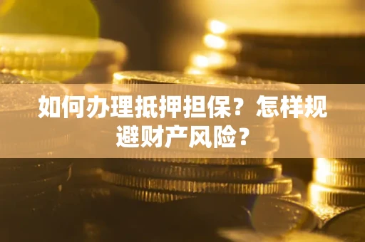 北京如何办理抵押担保？怎样规避财产风险？