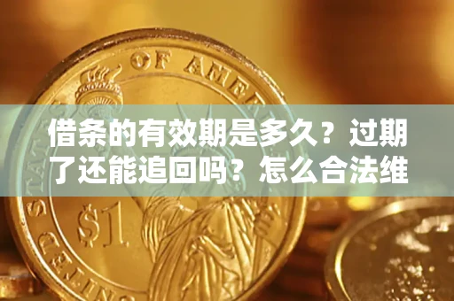 北京借条的有效期是多久？过期了还能追回吗？怎么合法维权？