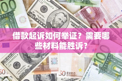 北京借款起诉如何举证？需要哪些材料能胜诉？