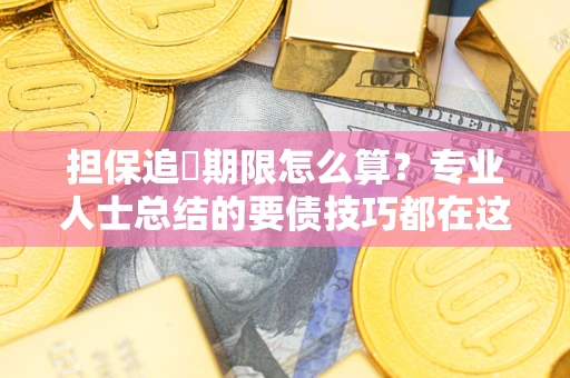北京担保追償期限怎么算？专业人士总结的要债技巧都在这里了