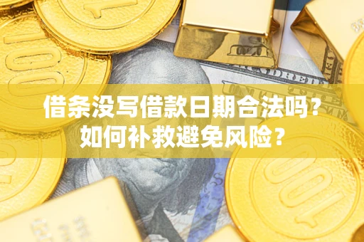 北京借条没写借款日期合法吗？如何补救避免风险？