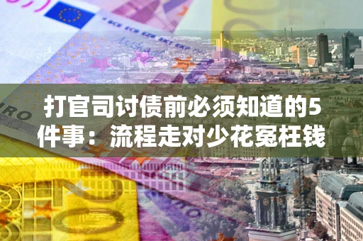 北京打官司讨债前必须知道的5件事：流程走对少花冤枉钱