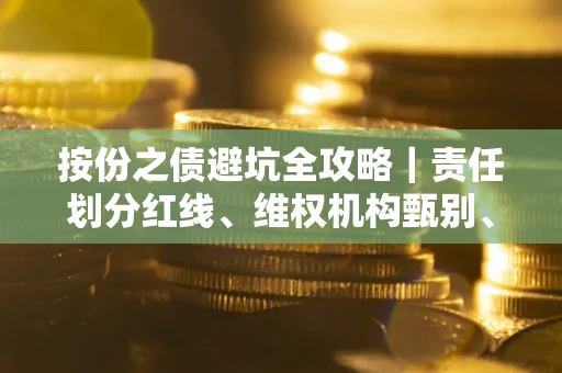 北京按份之债避坑全攻略｜责任划分红线、维权机构甄别、纠纷处理全流程拆解