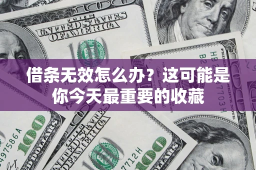 北京借条无效怎么办？这可能是你今天最重要的收藏