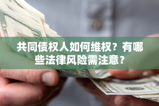 北京共同债权人如何维权？有哪些法律风险需注意？