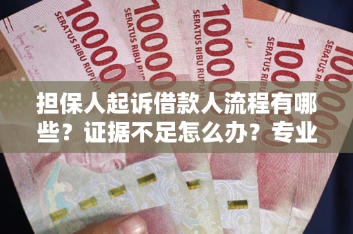 北京担保人起诉借款人流程有哪些？证据不足怎么办？专业律师解答