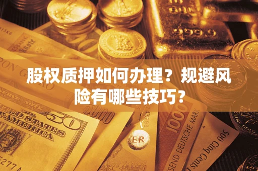 北京股权质押如何办理？规避风险有哪些技巧？