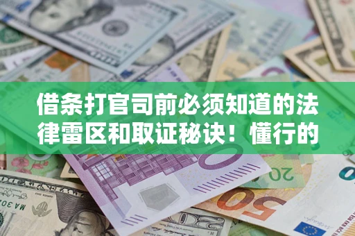 北京借条打官司前必须知道的法律雷区和取证秘诀！懂行的人已经留好这些证据