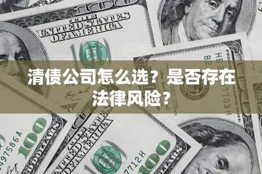 北京清债公司怎么选？是否存在法律风险？
