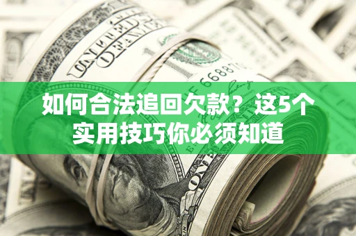 北京如何合法追回欠款？这5个实用技巧你必须知道