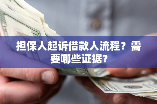 北京担保人起诉借款人流程?需要哪些证据? 北京担保人起诉借款人流程?需要哪些证据?