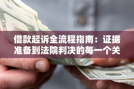 北京借款起诉全流程指南：证据准备到法院判决的每一个关键步骤