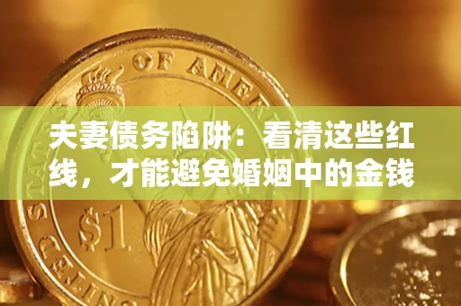 北京夫妻债务陷阱：看清这些红线，才能避免婚姻中的金钱危机