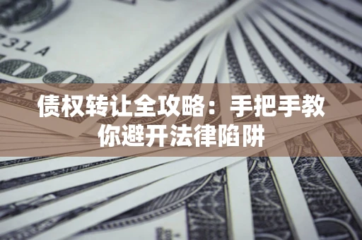 北京债权转让全攻略：手把手教你避开法律陷阱