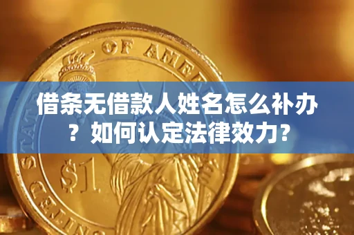 北京借条无借款人姓名怎么补办？如何认定法律效力？