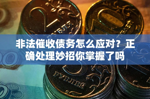 北京非法催收债务怎么应对？正确处理妙招你掌握了吗