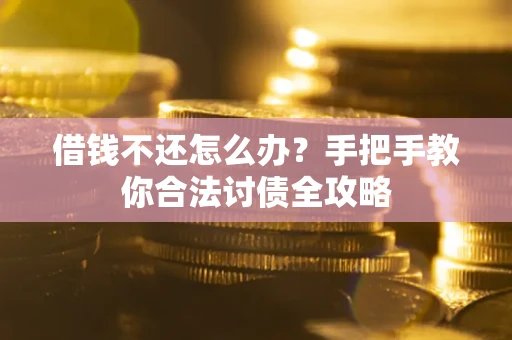 北京借钱不还怎么办？手把手教你合法讨债全攻略