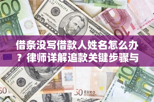 北京借条没写借款人姓名怎么办？律师详解追款关键步骤与证据链构建