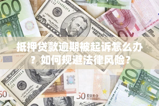 北京抵押贷款逾期被起诉怎么办？如何规避法律风险？