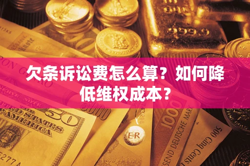 北京欠条诉讼费怎么算？如何降低维权成本？