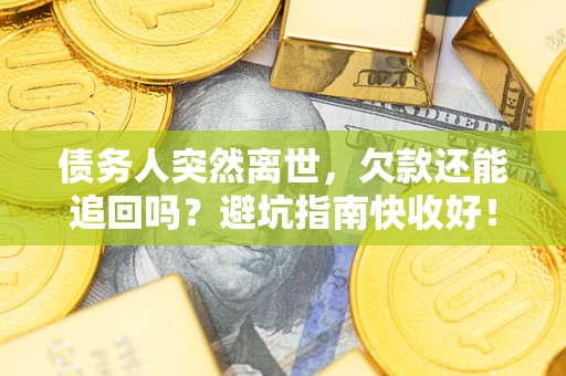 北京债务人突然离世，欠款还能追回吗？避坑指南快收好！