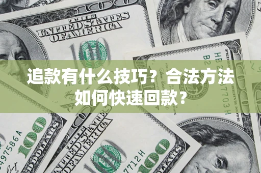北京追款有什么技巧？合法方法如何快速回款？