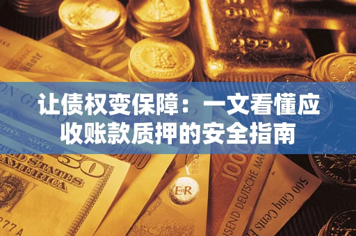 北京让债权变保障：一文看懂应收账款质押的安全指南