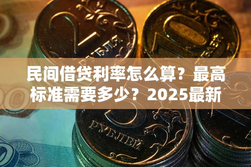 北京民间借贷利率怎么算？最高标准需要多少？2025最新避坑指南