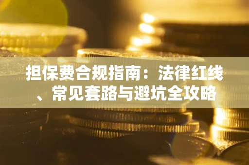 北京担保费合规指南：法律红线、常见套路与避坑全攻略