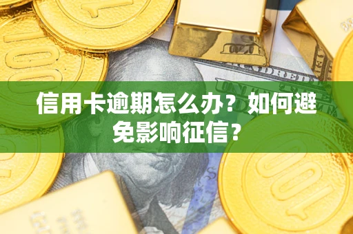 北京信用卡逾期怎么办？如何避免影响征信？
